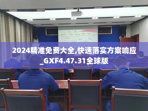 2024精准免费大全,快速落实方案响应_GXF4.47.31全球版