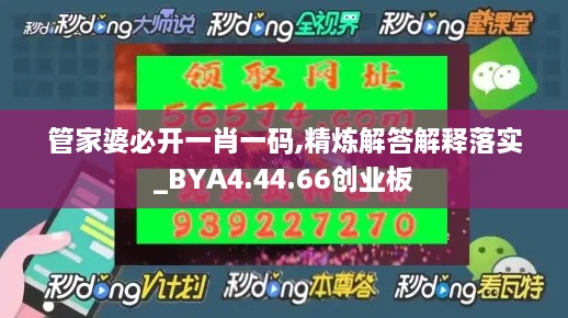 管家婆必开一肖一码,精炼解答解释落实_BYA4.44.66创业板