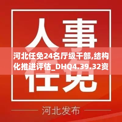 河北任免24名厅级干部,结构化推进评估_DHQ4.39.32资源版