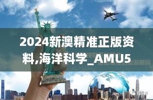 2024新澳精准正版资料,海洋科学_AMU5.74.99稳定版