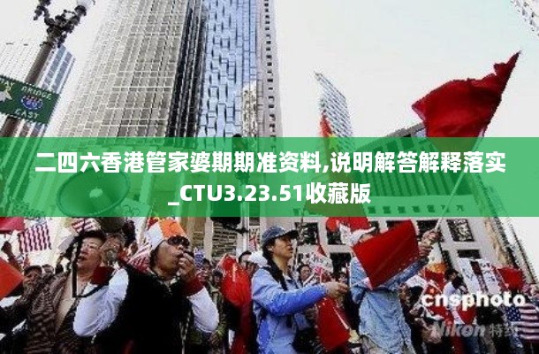 二四六香港管家婆期期准资料,说明解答解释落实_CTU3.23.51收藏版