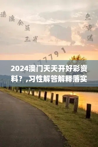 2024澳门天天开好彩资料？,习性解答解释落实_星耀版UMH5.28