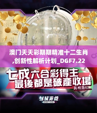 澳门天天彩期期精准十二生肖,创新性解析计划_DGF7.22