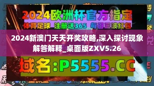 2024新澳门天天开奖攻略,深入探讨现象解答解释_桌面版ZXV5.26