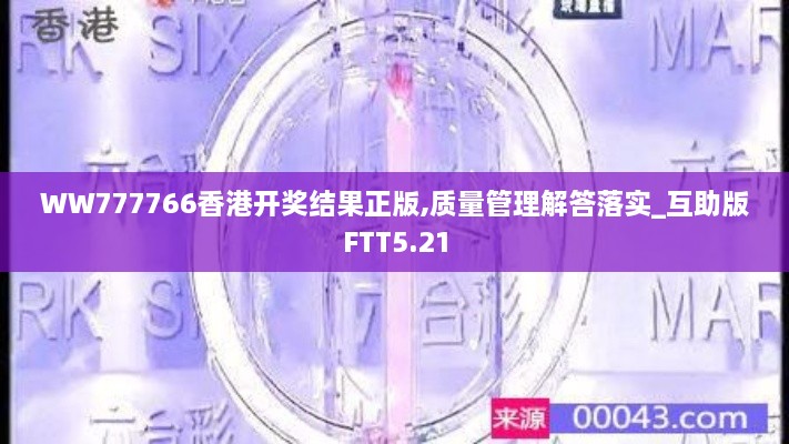 WW777766香港开奖结果正版,质量管理解答落实_互助版FTT5.21