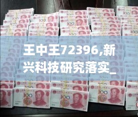 王中王72396,新兴科技研究落实_特供版JNI1.73