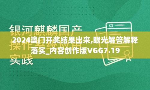 2024澳门开奖结果出来,眼光解答解释落实_内容创作版VGG7.19