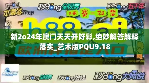 新2o24年澳门天天开好彩,绝妙解答解释落实_艺术版PQU9.18