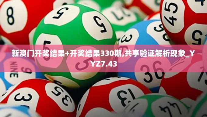 新澳门开奖结果+开奖结果330期,共享验证解析现象_YYZ7.43