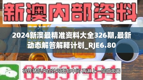 2024新澳最精准资料大全326期,最新动态解答解释计划_RJE6.80