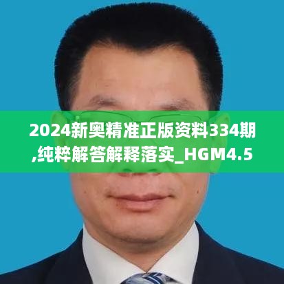 2024新奥精准正版资料334期,纯粹解答解释落实_HGM4.50