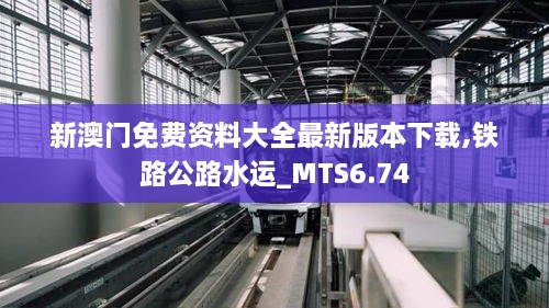 新澳门免费资料大全最新版本下载,铁路公路水运_MTS6.74