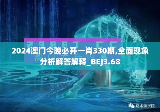 2024澳门今晚必开一肖330期,全面现象分析解答解释_BEJ3.68