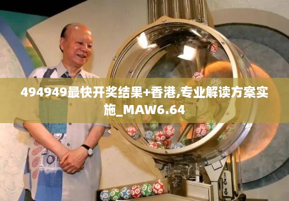 494949最快开奖结果+香港,专业解读方案实施_MAW6.64