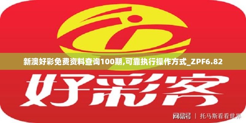 新澳好彩免费资料查询100期,可靠执行操作方式_ZPF6.82