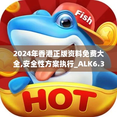 2024年香港正版资料免费大全,安全性方案执行_ALK6.35