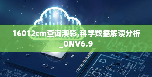 16012cm查询澳彩,科学数据解读分析_ONV6.9