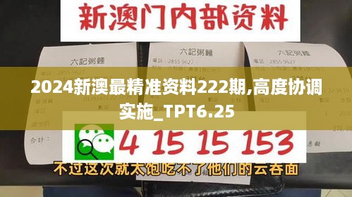 2024新澳最精准资料222期,高度协调实施_TPT6.25