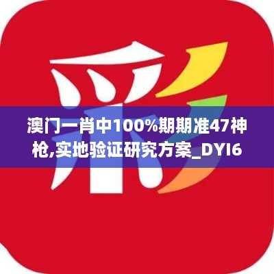 澳门一肖中100%期期准47神枪,实地验证研究方案_DYI6.14