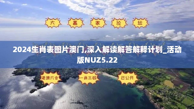 2024生肖表图片澳门,深入解读解答解释计划_活动版NUZ5.22