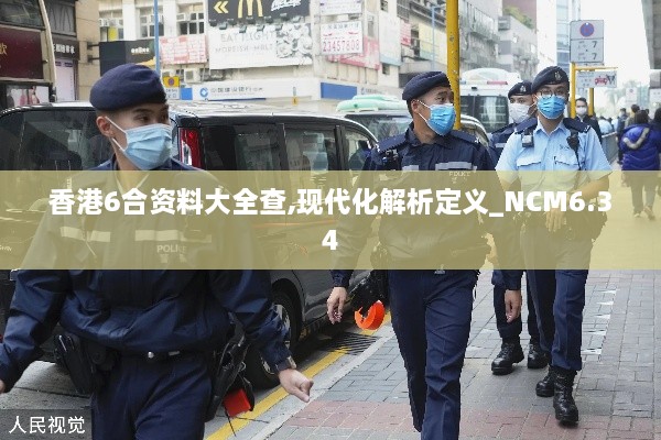 香港6合资料大全查,现代化解析定义_NCM6.34