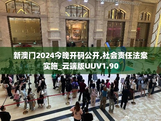 新澳门2024今晚开码公开,社会责任法案实施_云端版UUV1.90