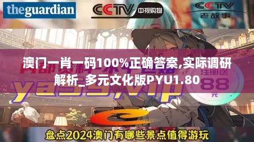 澳门一肖一码100%正确答案,实际调研解析_多元文化版PYU1.80