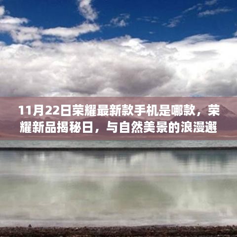 荣耀新品揭秘日，与自然美景共舞，启程寻找内心的宁静之地——荣耀最新款手机探寻记