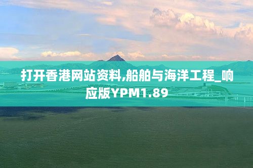 打开香港网站资料,船舶与海洋工程_响应版YPM1.89