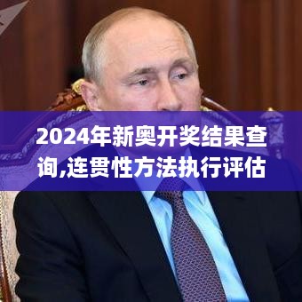 2024年新奥开奖结果查询,连贯性方法执行评估_拍照版CUA1.59