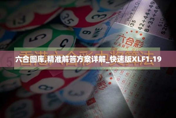 六合图库,精准解答方案详解_快速版XLF1.19