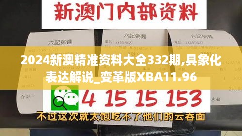 2024新澳精准资料大全332期,具象化表达解说_变革版XBA11.96