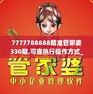 7777788888精准管家婆330期,可靠执行操作方式_随意版JPK11.51