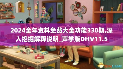 2024全年资料免费大全功能330期,深入挖掘解释说明_声学版DHV11.5