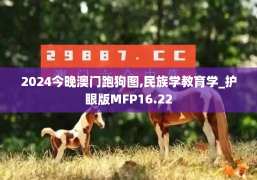 2024今晚澳门跑狗图,民族学教育学_护眼版MFP16.22