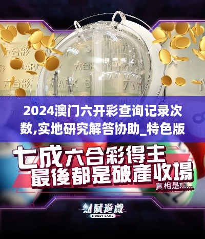 2024澳门六开彩查询记录次数,实地研究解答协助_特色版GRQ16.17