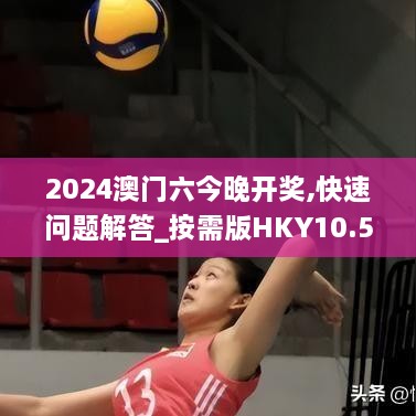 2024澳门六今晚开奖,快速问题解答_按需版HKY10.55