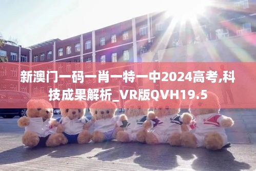 新澳门一码一肖一特一中2024高考,科技成果解析_VR版QVH19.5