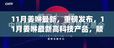 11月姜咻最新高科技产品震撼发布，颠覆未来生活想象！