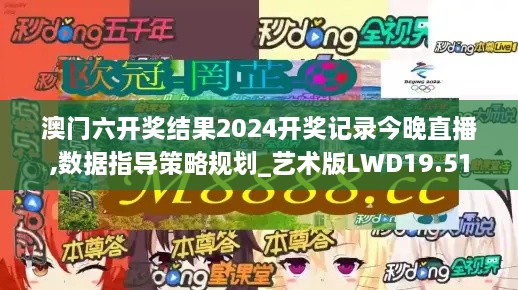 澳门六开奖结果2024开奖记录今晚直播,数据指导策略规划_艺术版LWD19.51