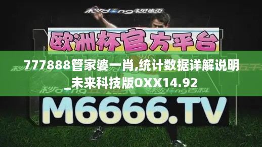 777888管家婆一肖,统计数据详解说明_未来科技版OXX14.92