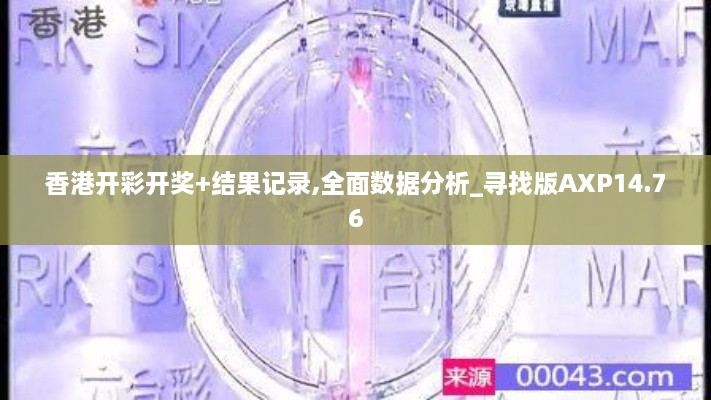 香港开彩开奖+结果记录,全面数据分析_寻找版AXP14.76