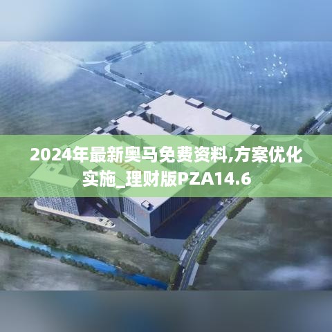 2024年最新奥马免费资料,方案优化实施_理财版PZA14.6