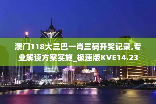 澳门118大三巴一肖三码开奖记录,专业解读方案实施_极速版KVE14.23