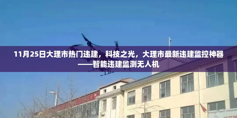 大理市智能违建监测无人机，科技之光照亮违建监控之路