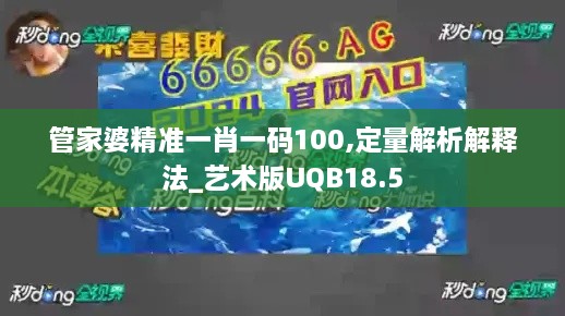 管家婆精准一肖一码100,定量解析解释法_艺术版UQB18.5