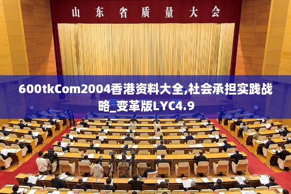 600tkCom2004香港资料大全,社会承担实践战略_变革版LYC4.9