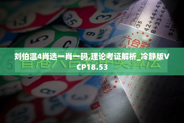 刘伯温4肖选一肖一码,理论考证解析_冷静版VCP18.53