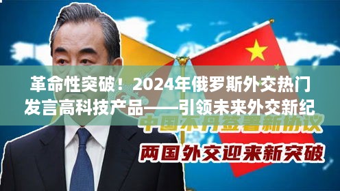 革命性突破！俄罗斯高科技外交产品引领未来外交新纪元（2024年）