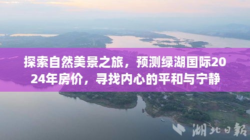 探索自然美景之旅，预测绿湖国际房价与寻找心灵宁静之旅